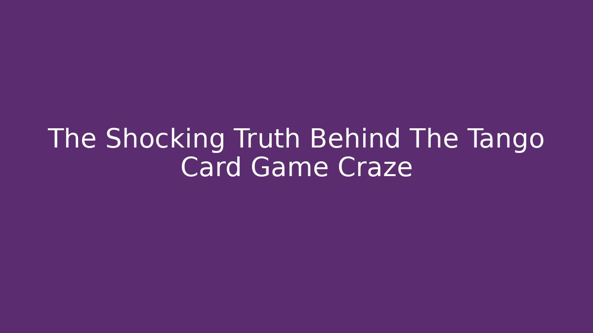 The Shocking Truth Behind The Tango Card Game Craze