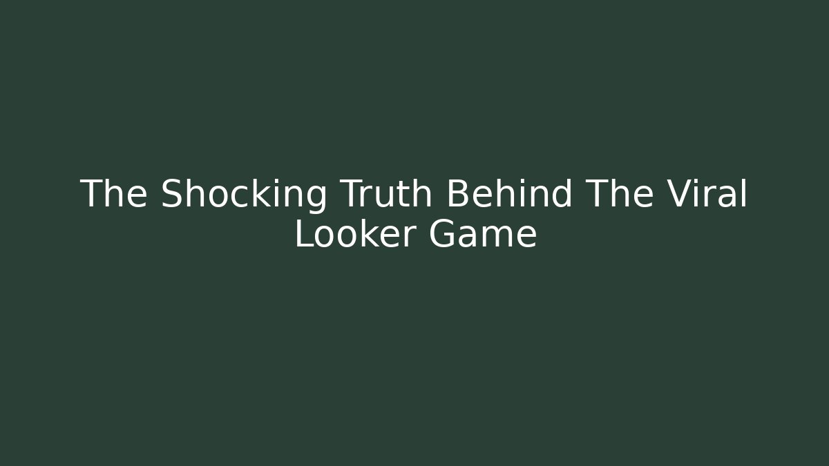 The Shocking Truth Behind The Viral Looker Game