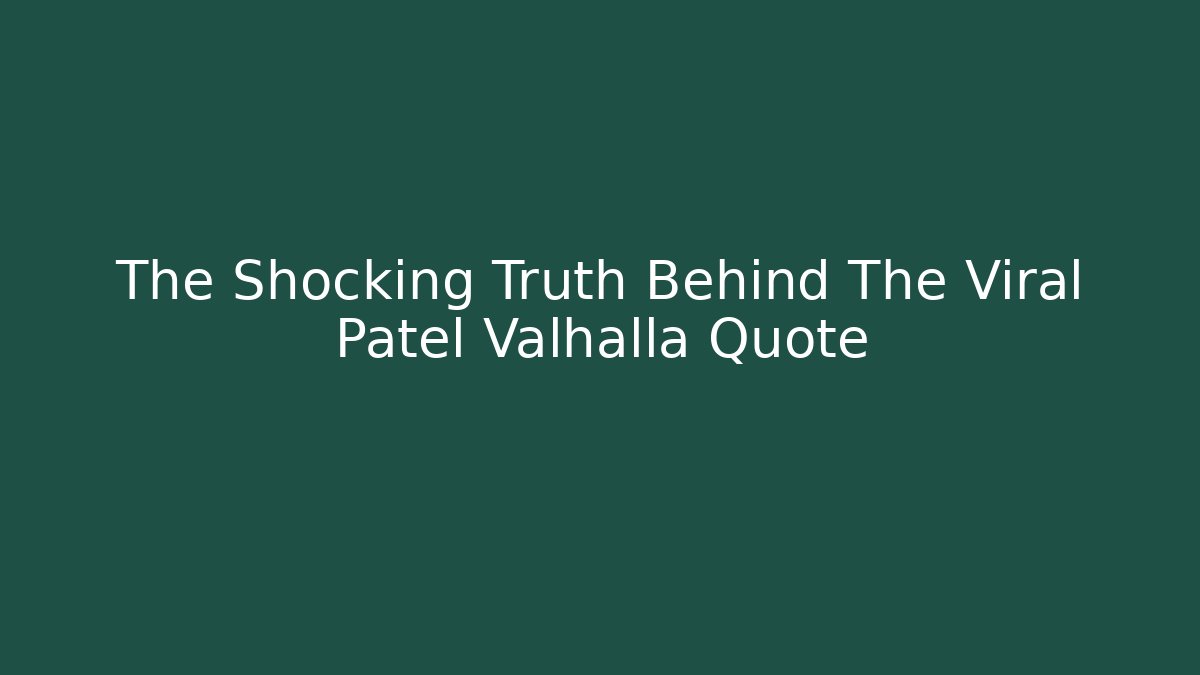 The Shocking Truth Behind The Viral Patel Valhalla Quote