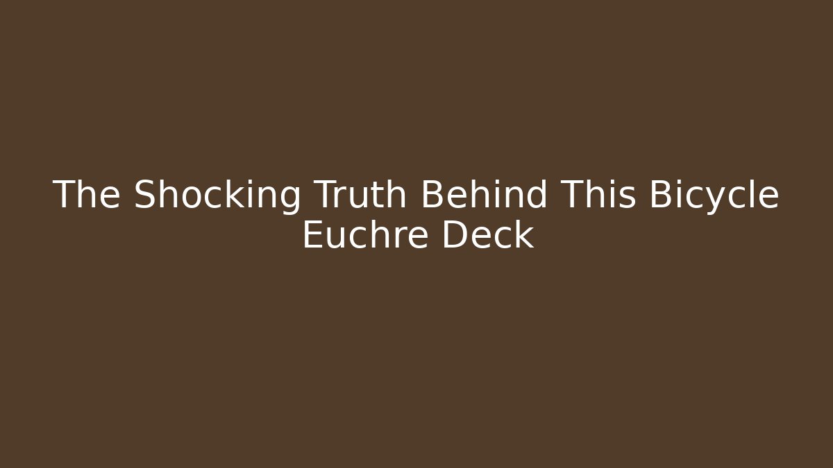 The Shocking Truth Behind This Bicycle Euchre Deck