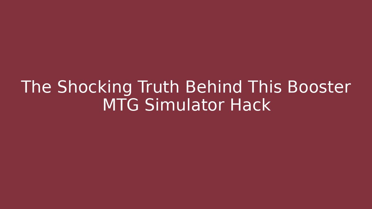The Shocking Truth Behind This Booster MTG Simulator Hack