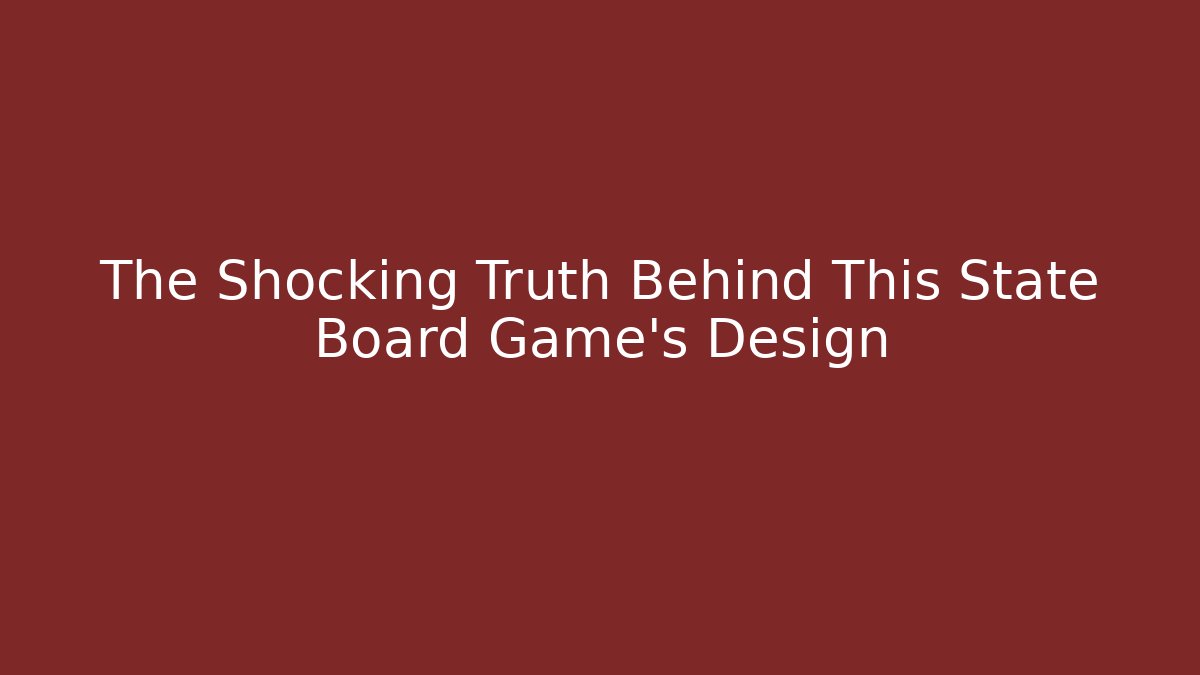 The Shocking Truth Behind This State Board Game's Design - Create More Assets