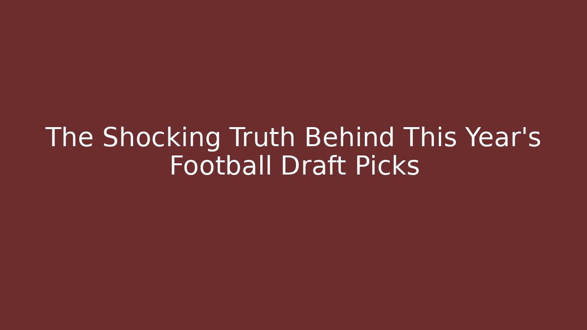 The Shocking Truth Behind This Year's Football Draft Picks