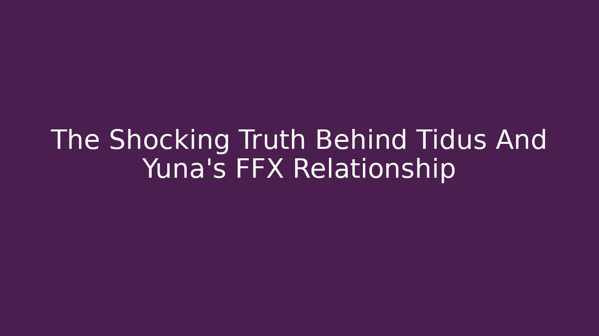 The Shocking Truth Behind Tidus And Yuna's FFX Relationship