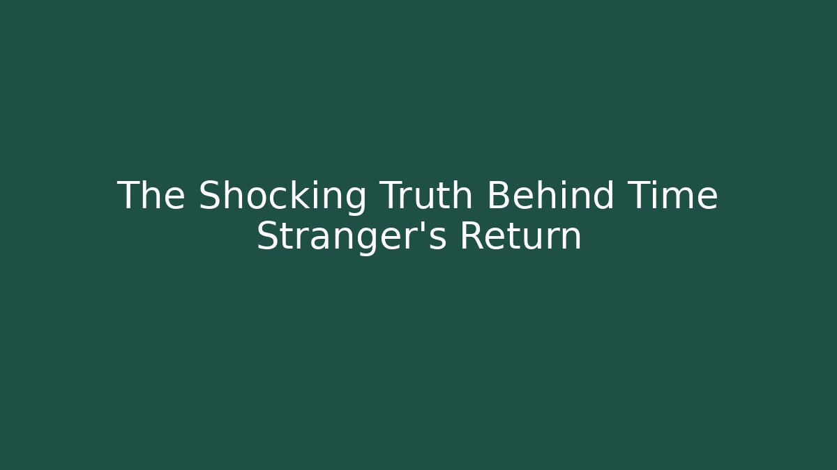 The Shocking Truth Behind Time Stranger's Return - Create More Assets