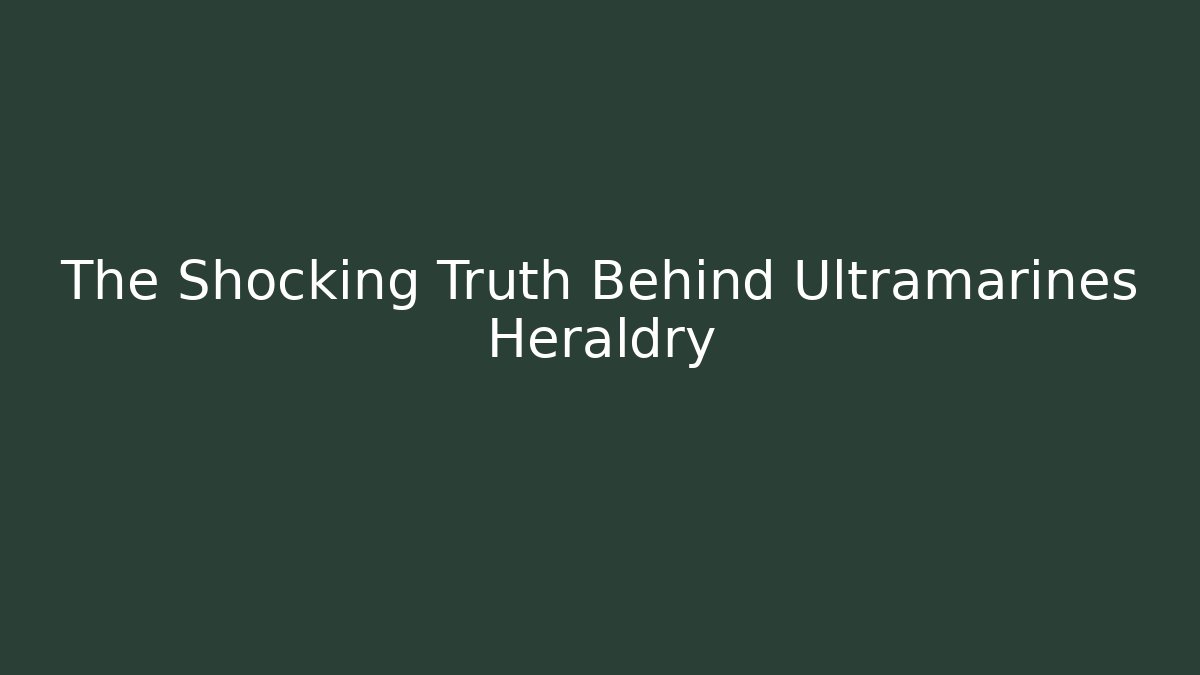 The Shocking Truth Behind Ultramarines Heraldry