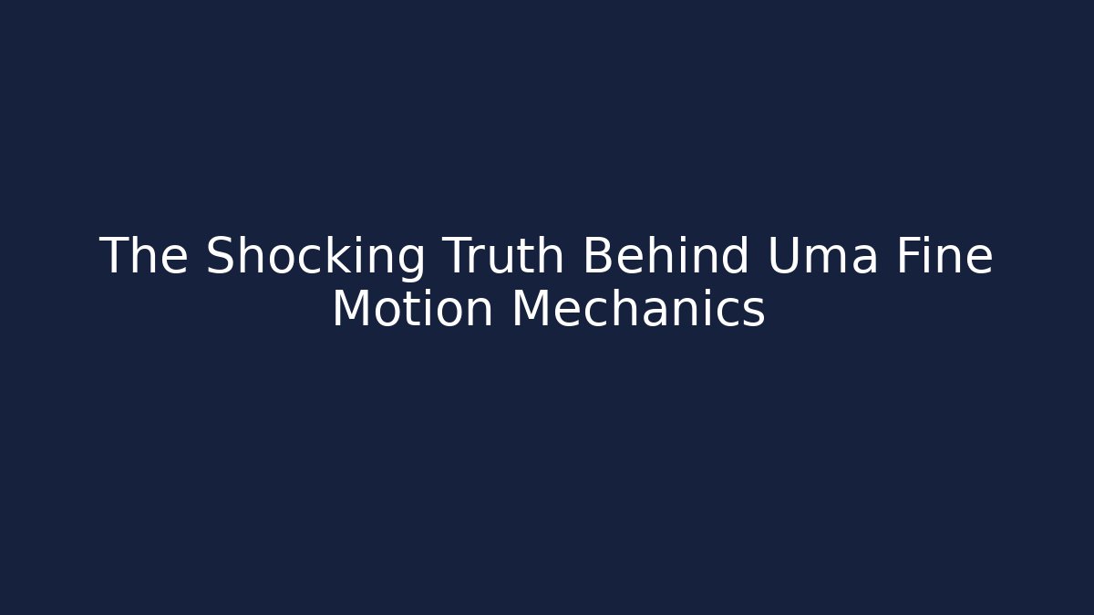The Shocking Truth Behind Uma Fine Motion Mechanics