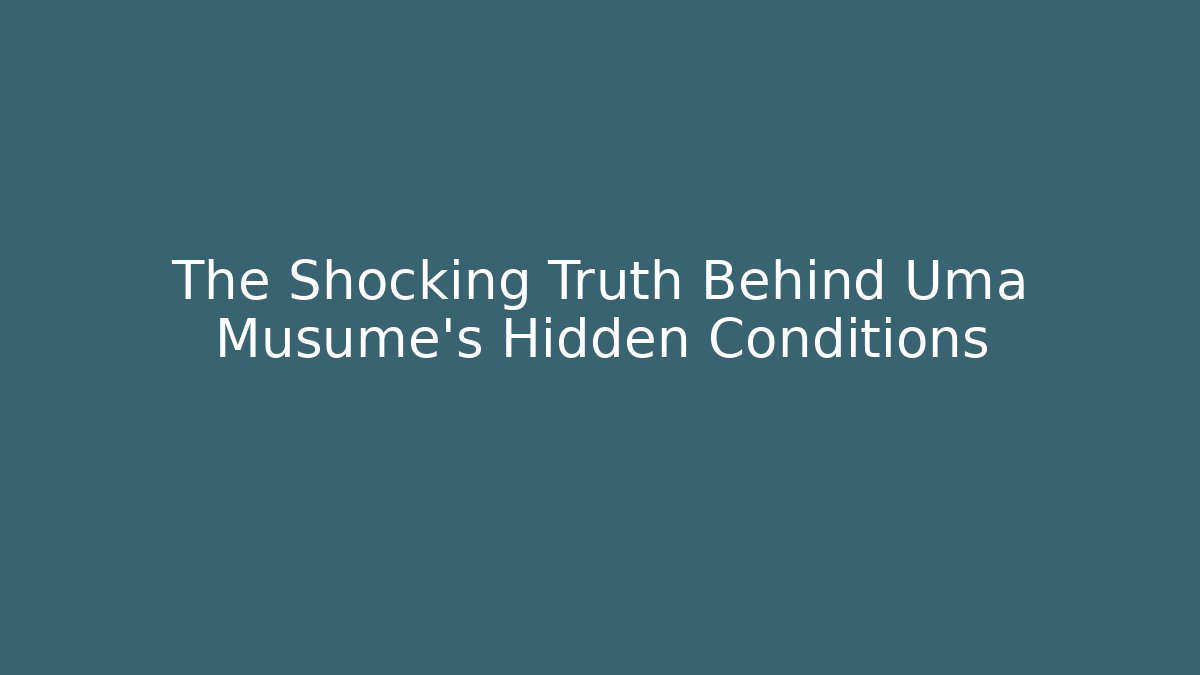 The Shocking Truth Behind Uma Musume's Hidden Conditions - Create More Assets