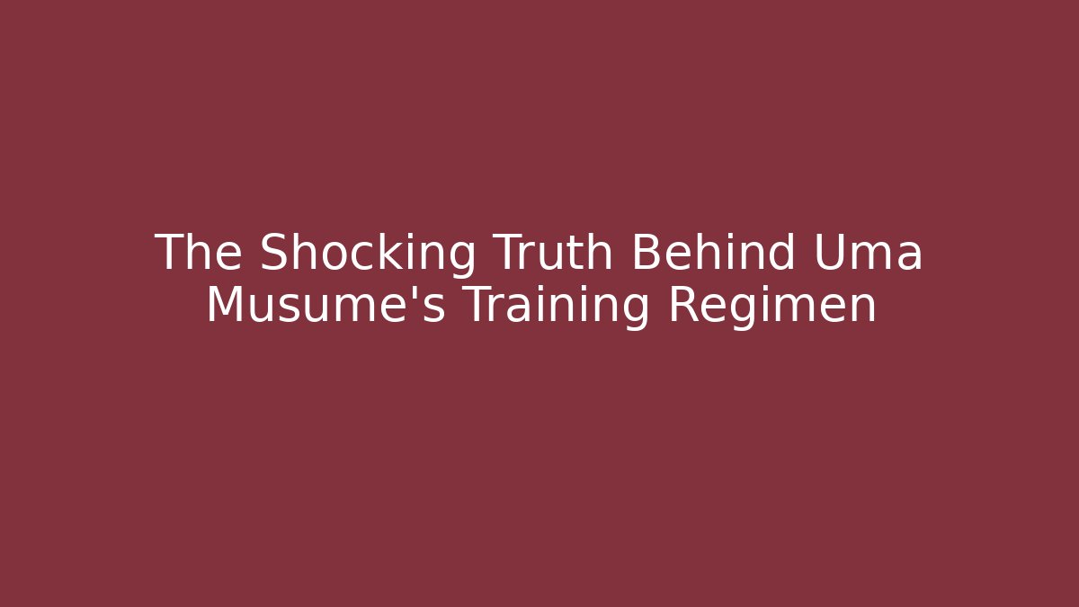 The Shocking Truth Behind Uma Musume's Training Regimen