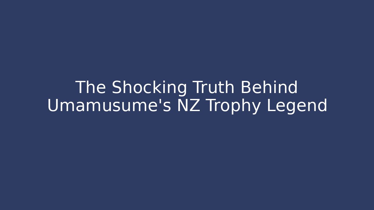 The Shocking Truth Behind Umamusume's NZ Trophy Legend - Create More Assets
