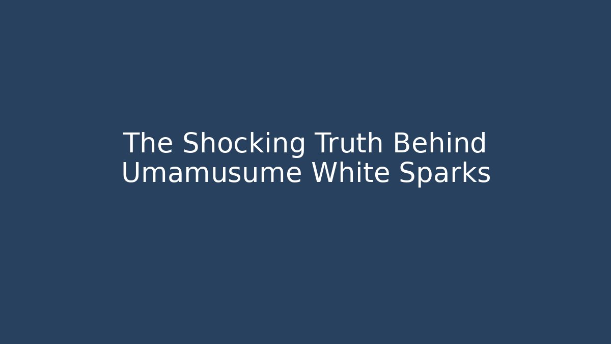 The Shocking Truth Behind Umamusume White Sparks