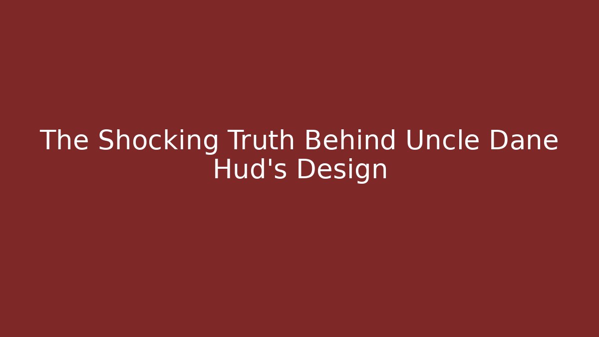 The Shocking Truth Behind Uncle Dane Hud's Design