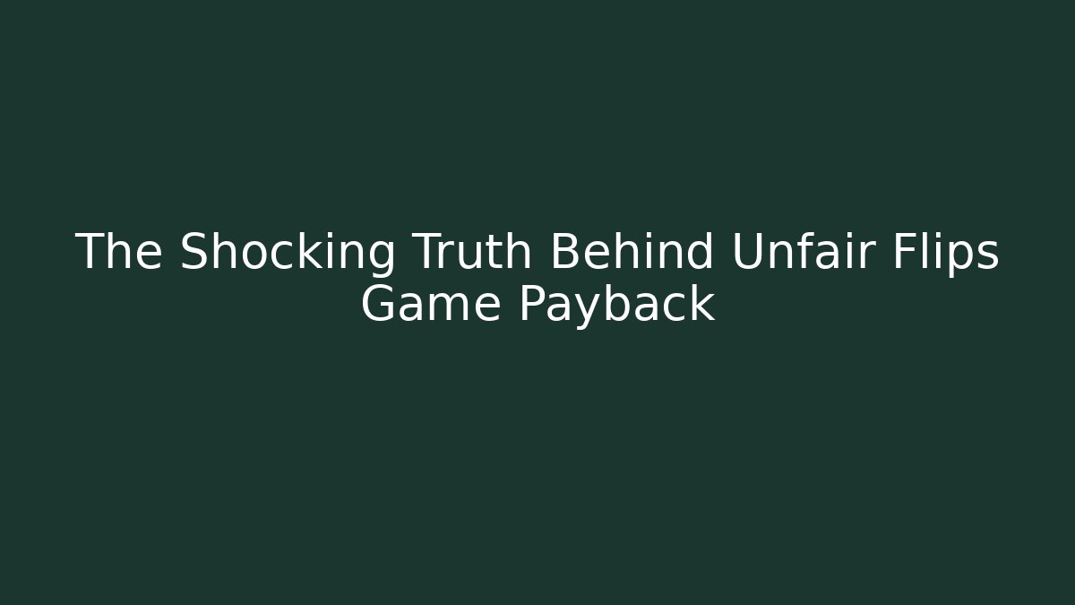 The Shocking Truth Behind Unfair Flips Game Payback - Create More Assets