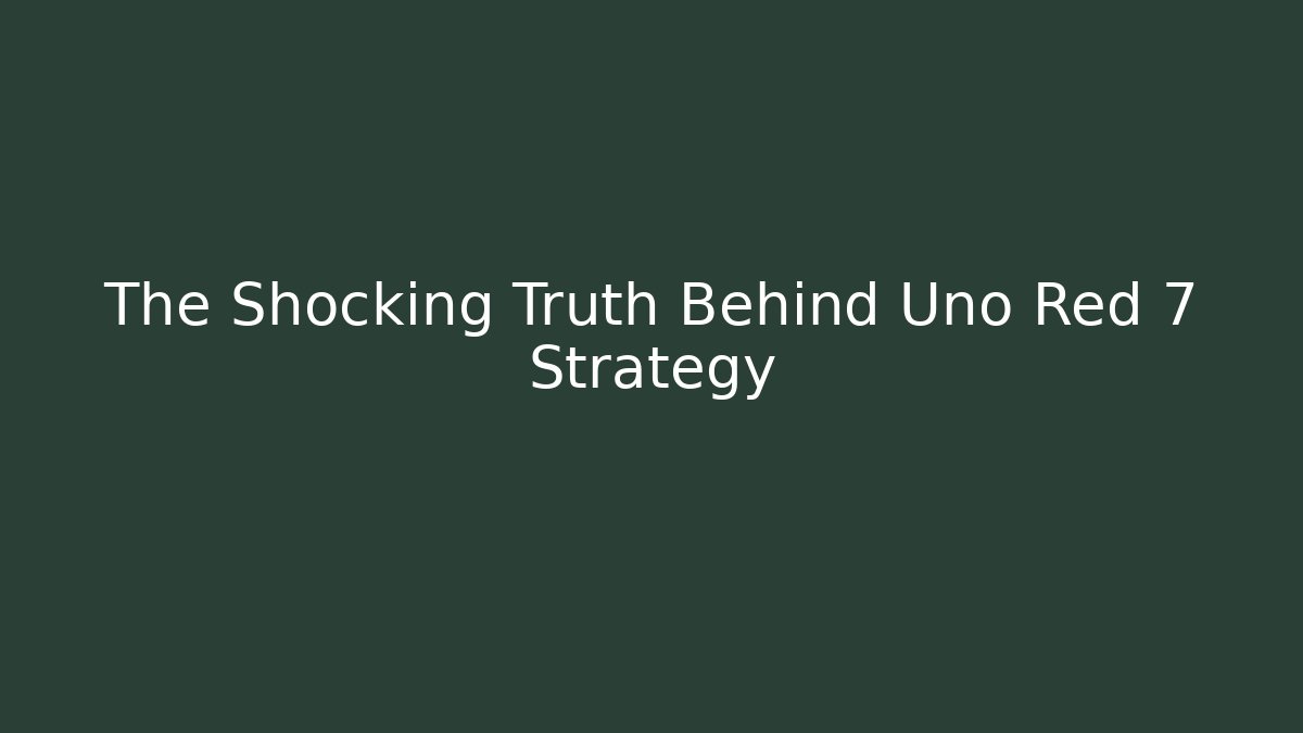 The Shocking Truth Behind Uno Red 7 Strategy - Create More Assets