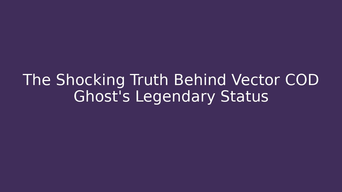 The Shocking Truth Behind Vector COD Ghost’s Legendary Status