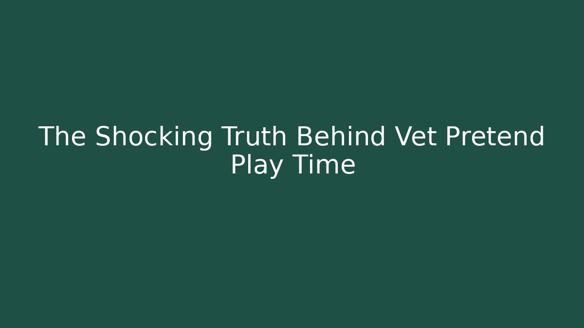 The Shocking Truth Behind Vet Pretend Play Time - Create More Assets