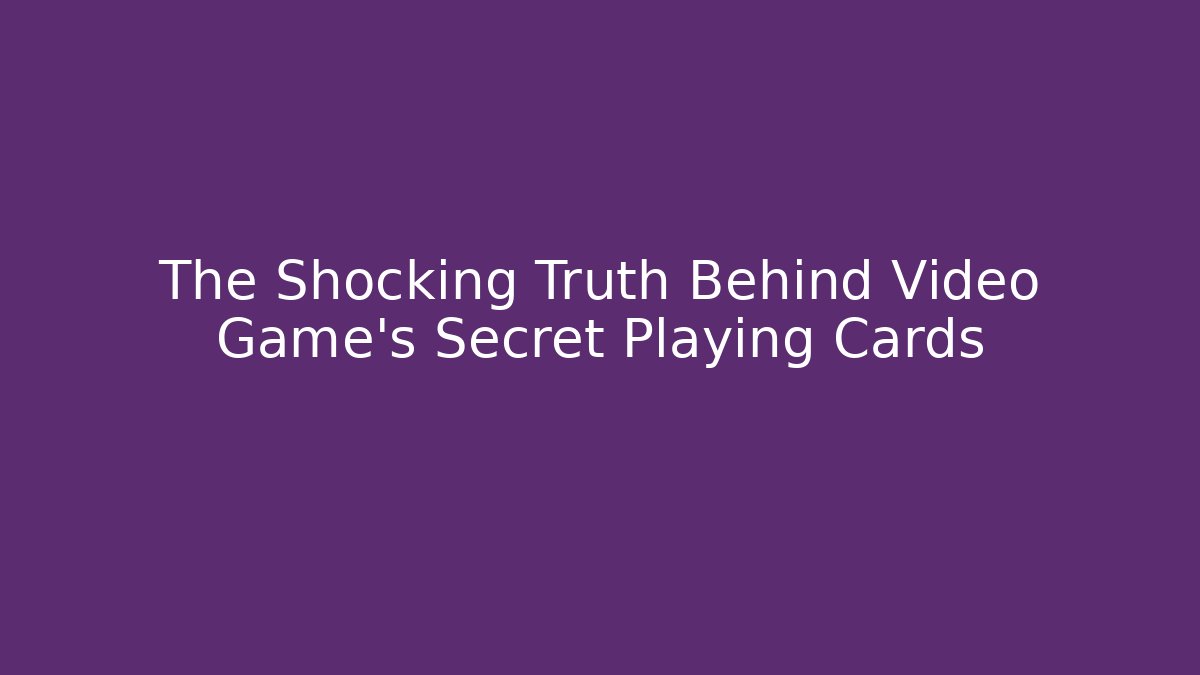 The Shocking Truth Behind Video Game's Secret Playing Cards