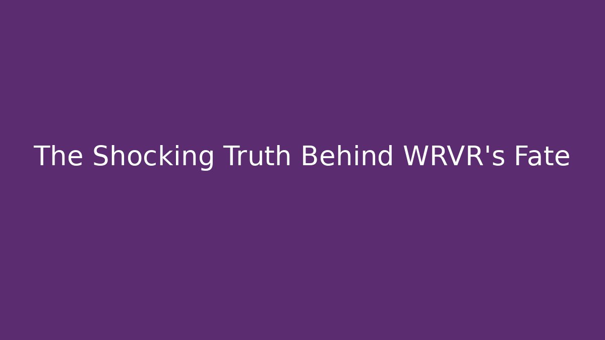 The Shocking Truth Behind WRVR's Fate