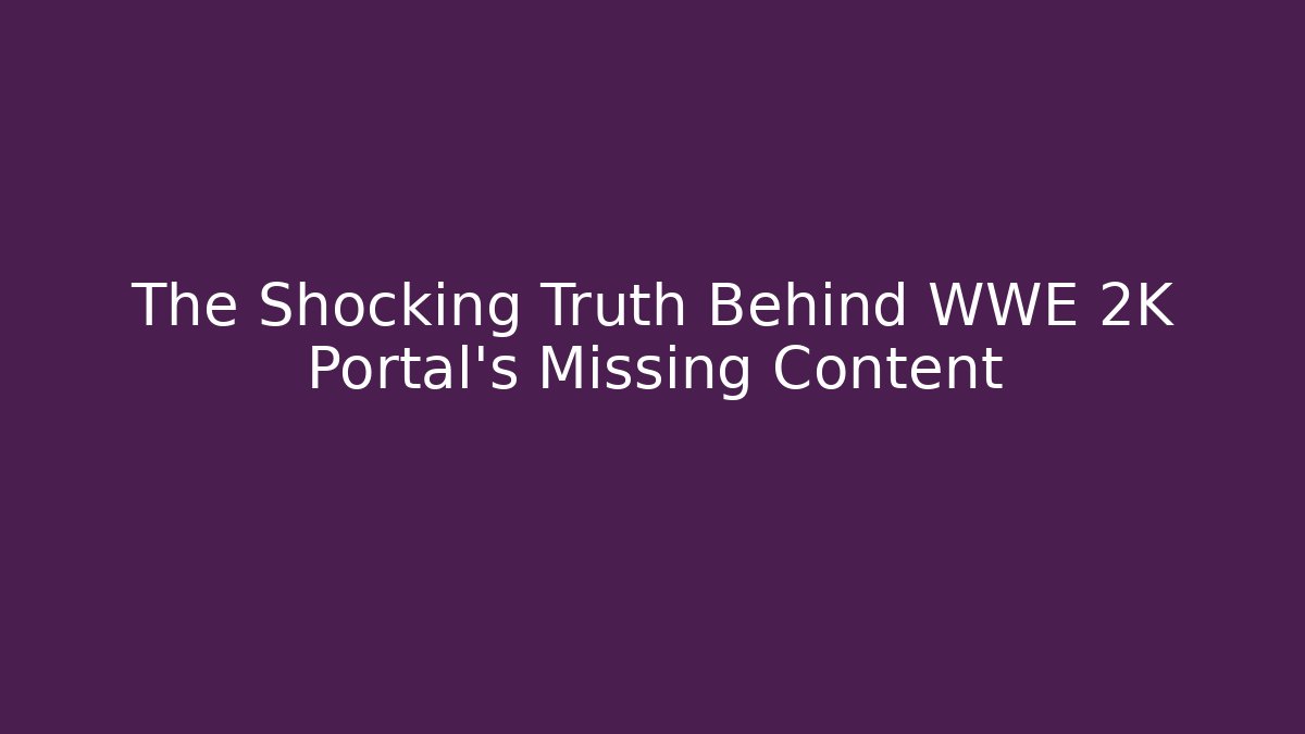 The Shocking Truth Behind WWE 2K Portal's Missing Content