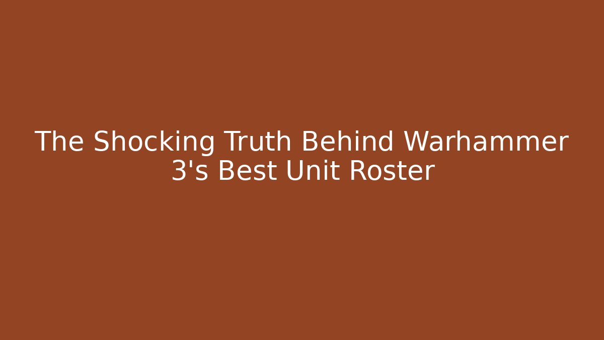 The Shocking Truth Behind Warhammer 3's Best Unit Roster