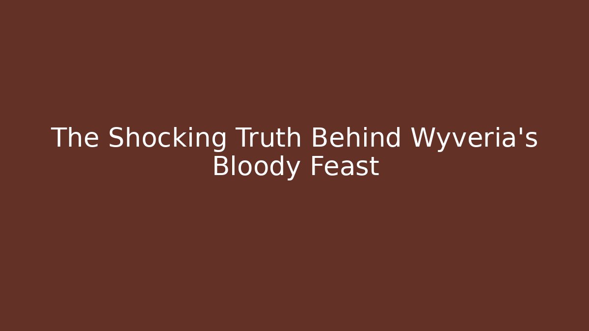 The Shocking Truth Behind Wyveria's Bloody Feast