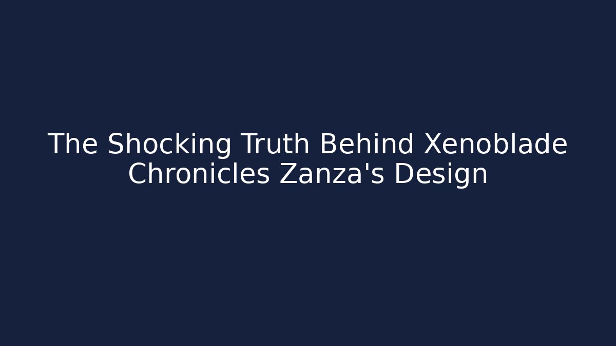 The Shocking Truth Behind Xenoblade Chronicles Zanza's Design