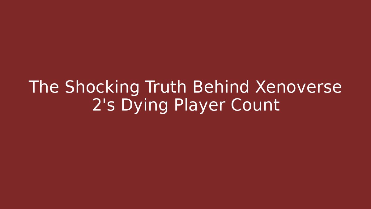 The Shocking Truth Behind Xenoverse 2's Dying Player Count