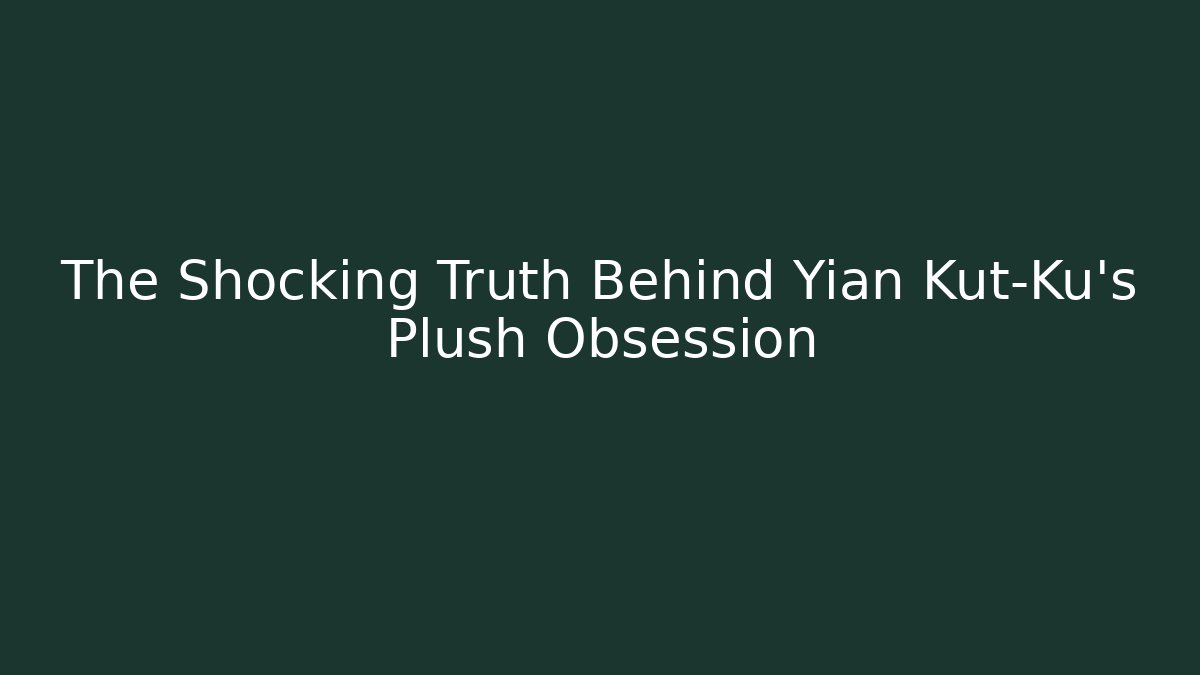 The Shocking Truth Behind Yian Kut-Ku's Plush Obsession
