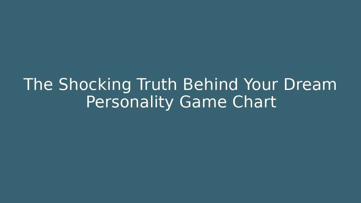 The Shocking Truth Behind Your Dream Personality Game Chart - Create More Assets