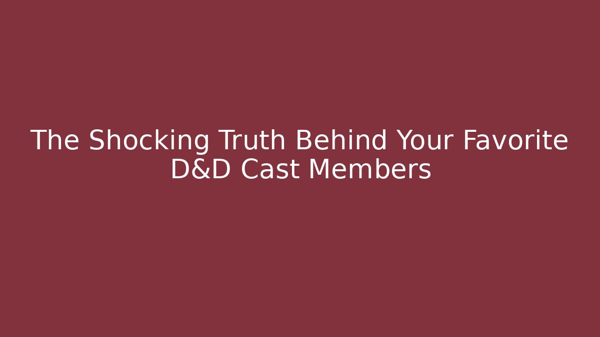 The Shocking Truth Behind Your Favorite D&D Cast Members