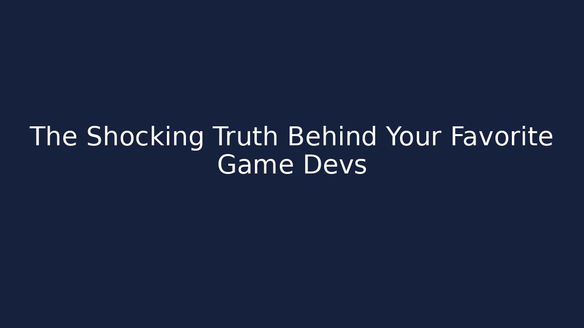 The Shocking Truth Behind Your Favorite Game Devs