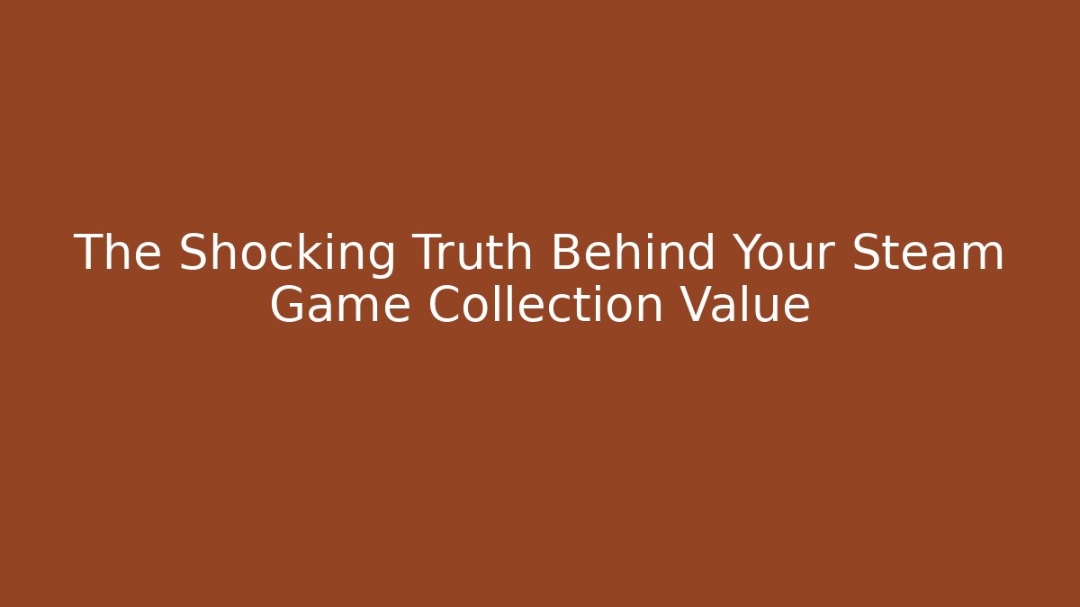 The Shocking Truth Behind Your Steam Game Collection Value - Create More Assets