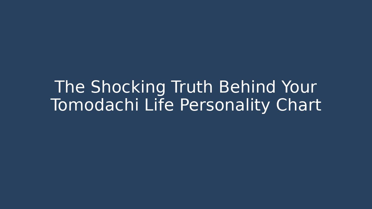 The Shocking Truth Behind Your Tomodachi Life Personality Chart