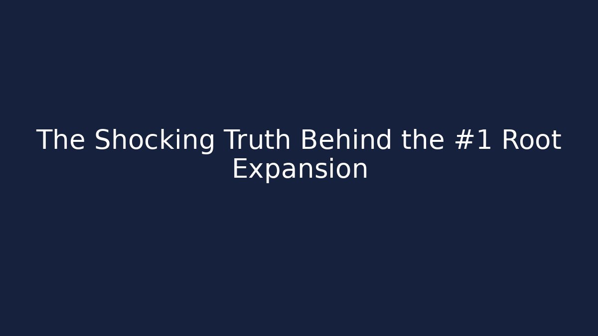 The Shocking Truth Behind the #1 Root Expansion