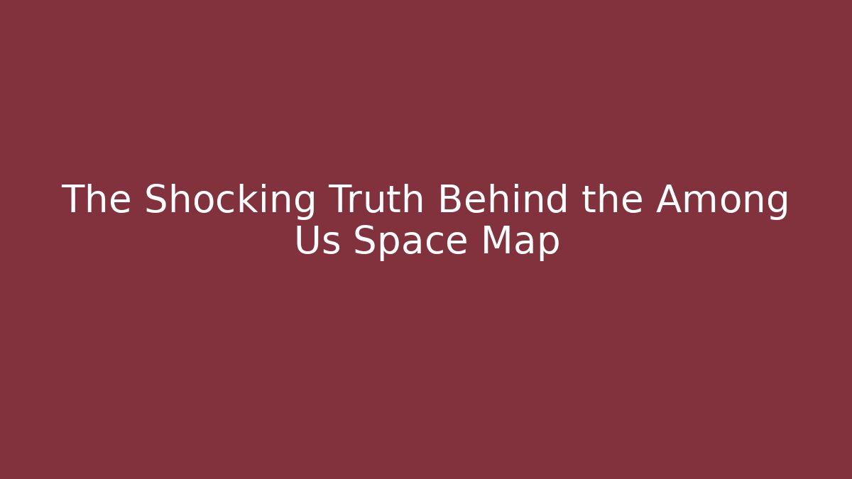 The Shocking Truth Behind the Among Us Space Map
