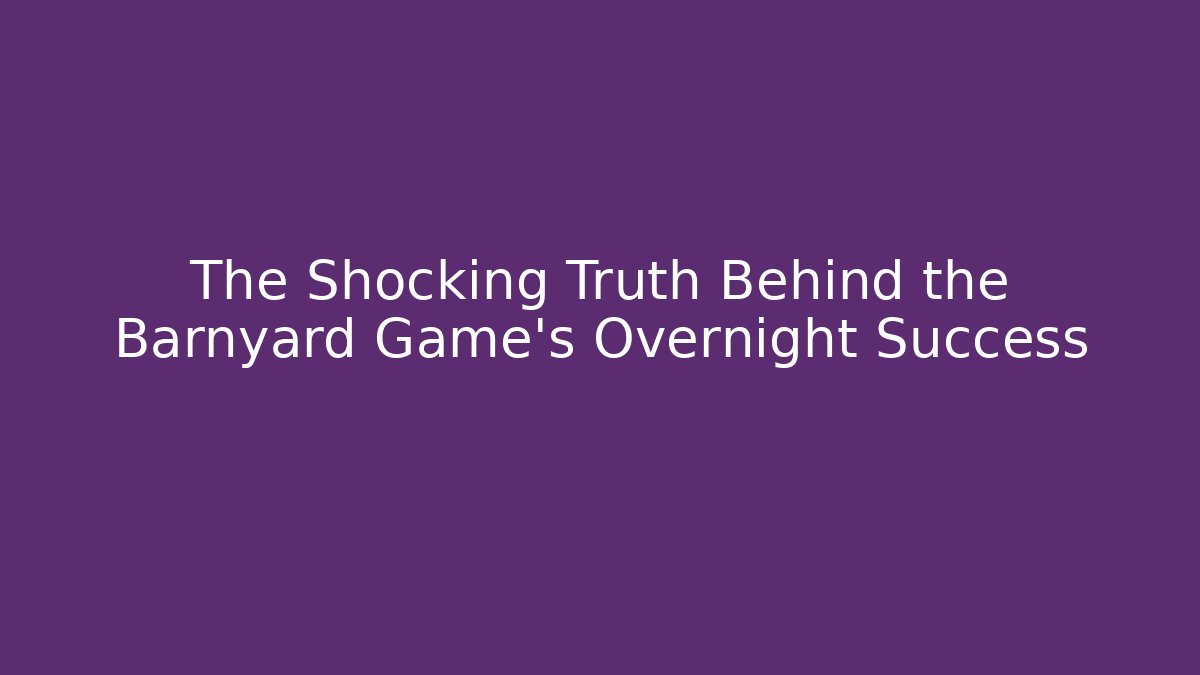 The Shocking Truth Behind the Barnyard Game’s Overnight Success