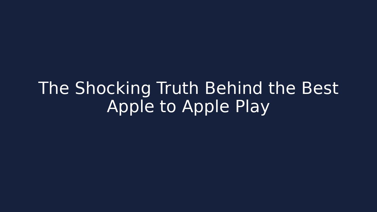 The Shocking Truth Behind the Best Apple to Apple Play