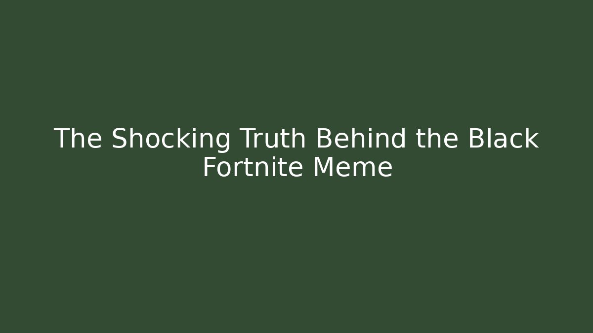 The Shocking Truth Behind the Black Fortnite Meme