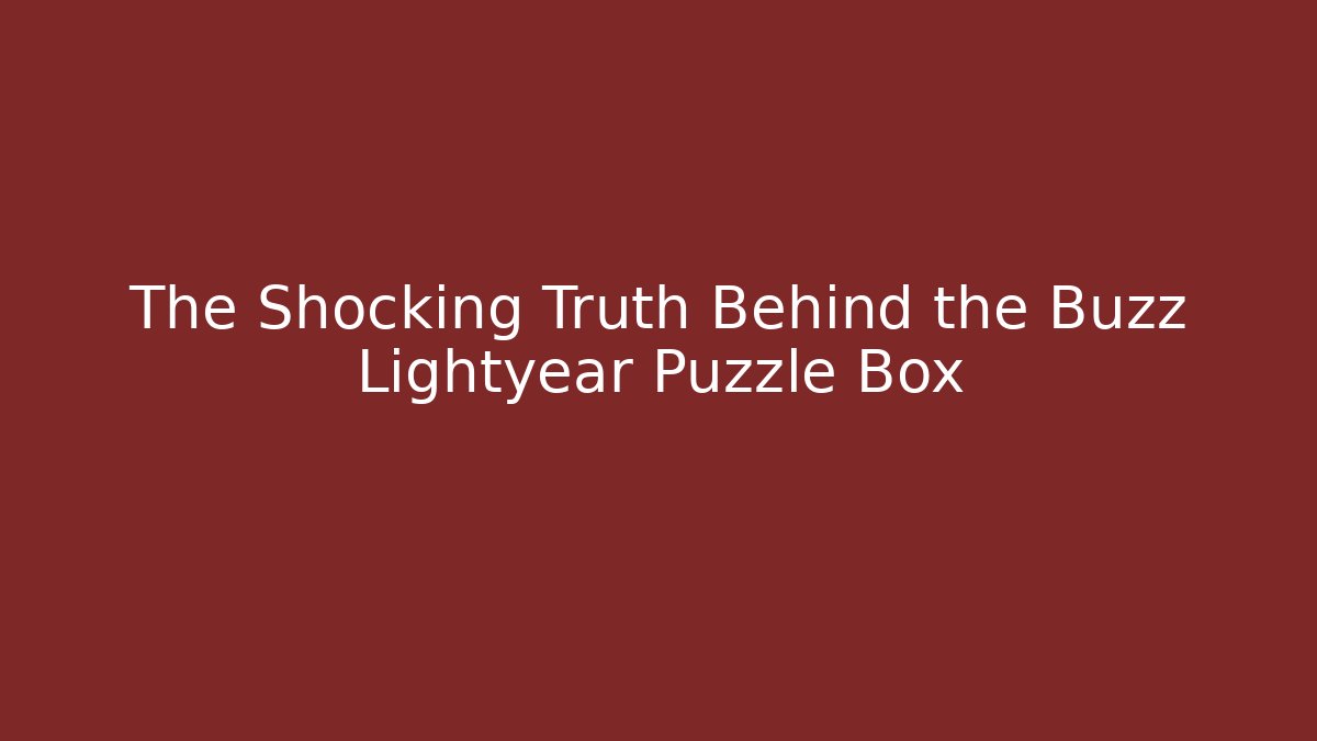 The Shocking Truth Behind the Buzz Lightyear Puzzle Box