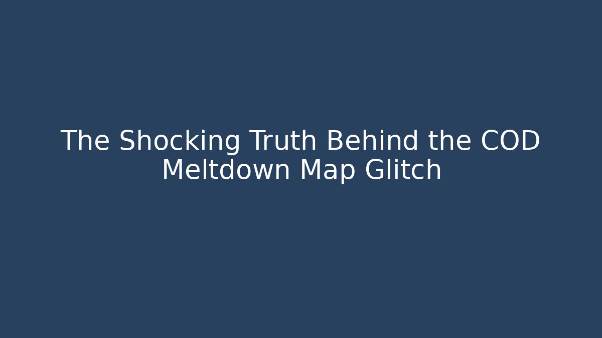 The Shocking Truth Behind the COD Meltdown Map Glitch