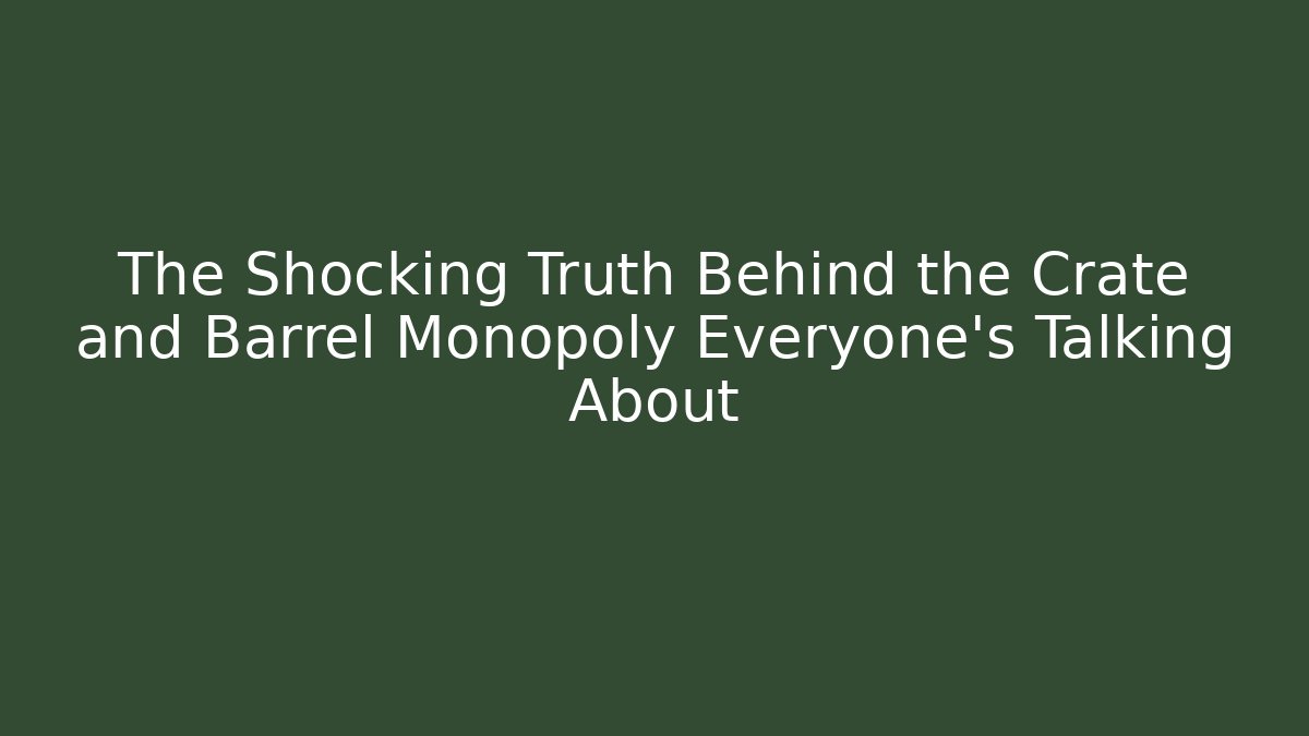 The Shocking Truth Behind the Crate and Barrel Monopoly Everyone’s Talking About