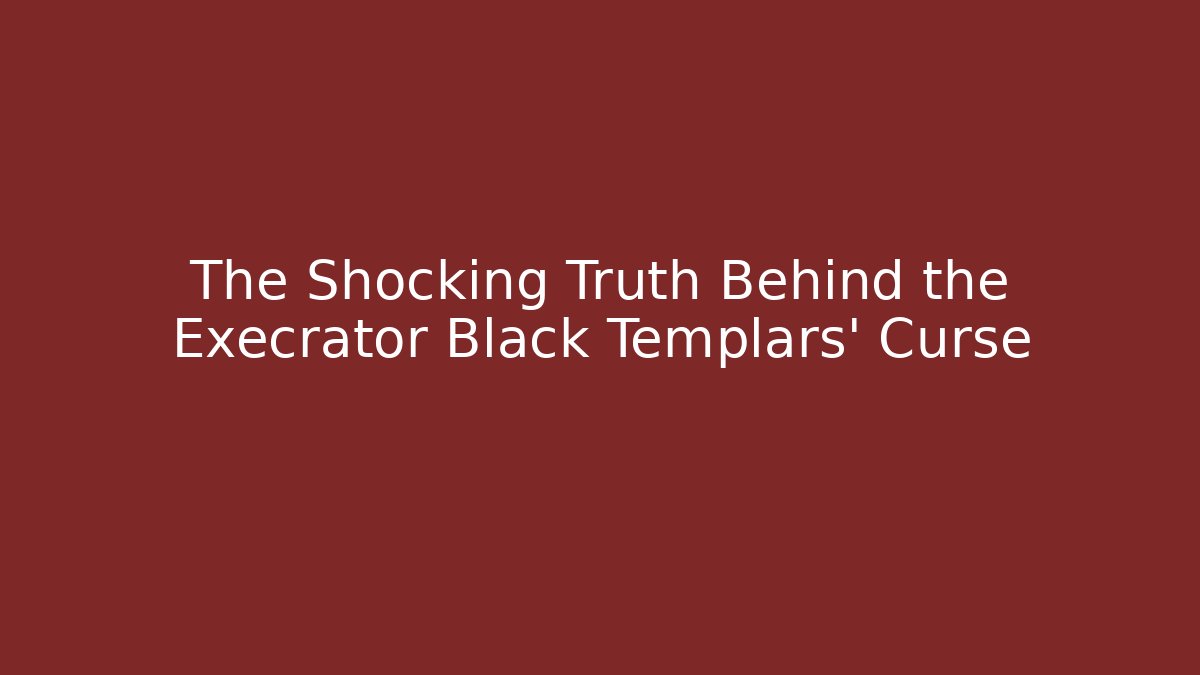 The Shocking Truth Behind the Execrator Black Templars’ Curse - Create More Assets