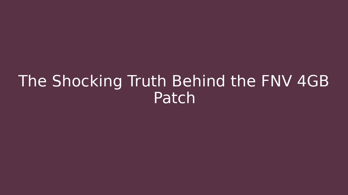 The Shocking Truth Behind the FNV 4GB Patch