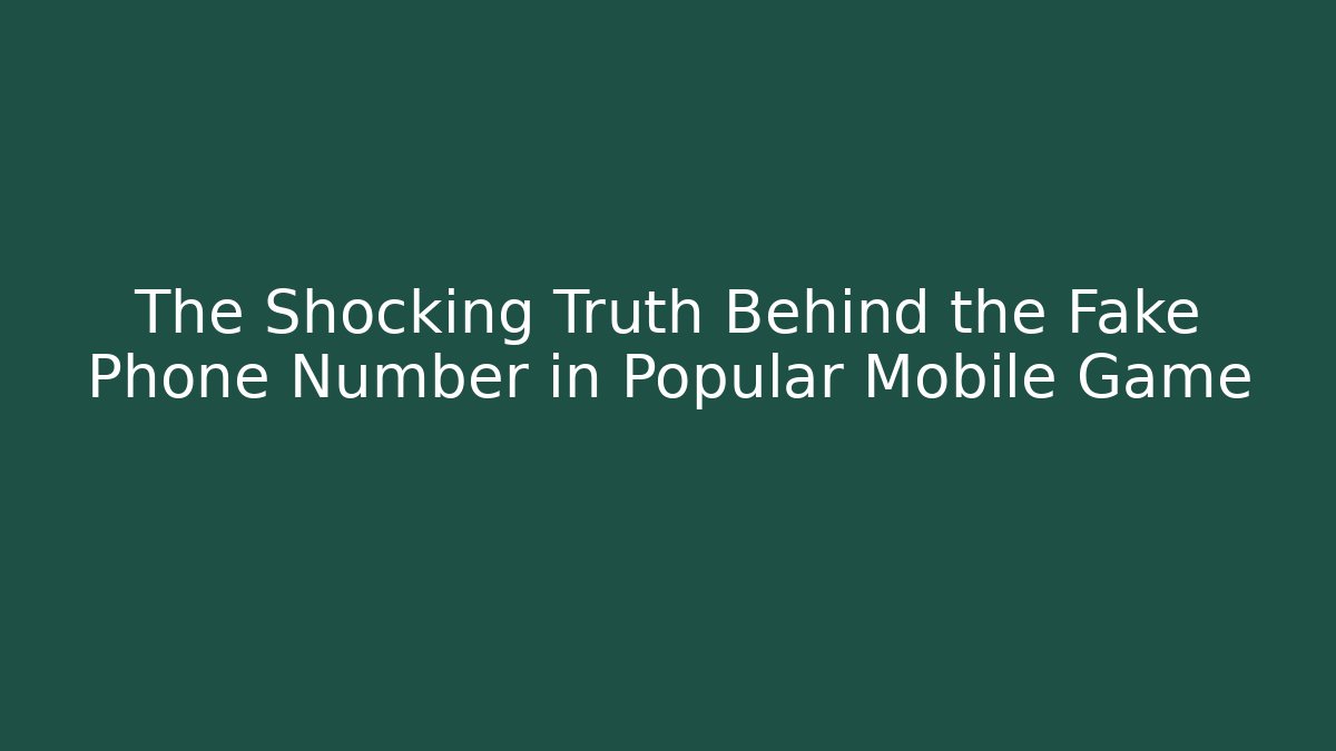 The Shocking Truth Behind the Fake Phone Number in Popular Mobile Game