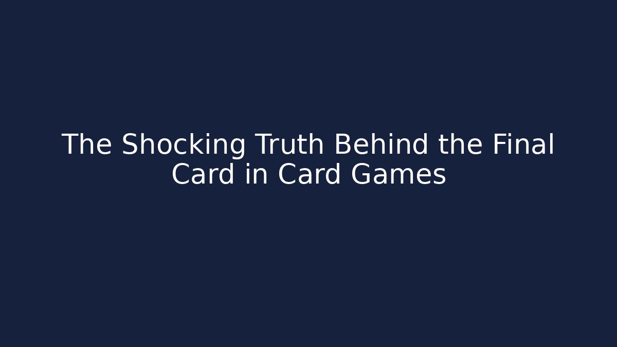 The Shocking Truth Behind the Final Card in Card Games