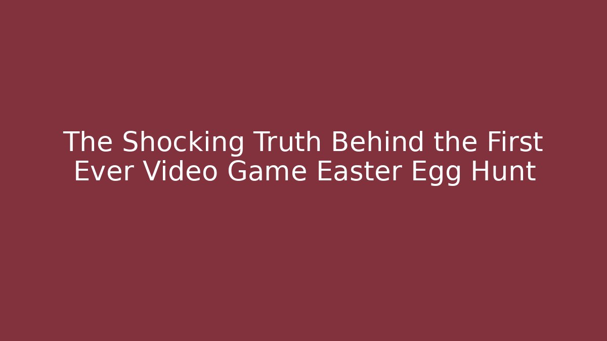 The Shocking Truth Behind the First Ever Video Game Easter Egg Hunt
