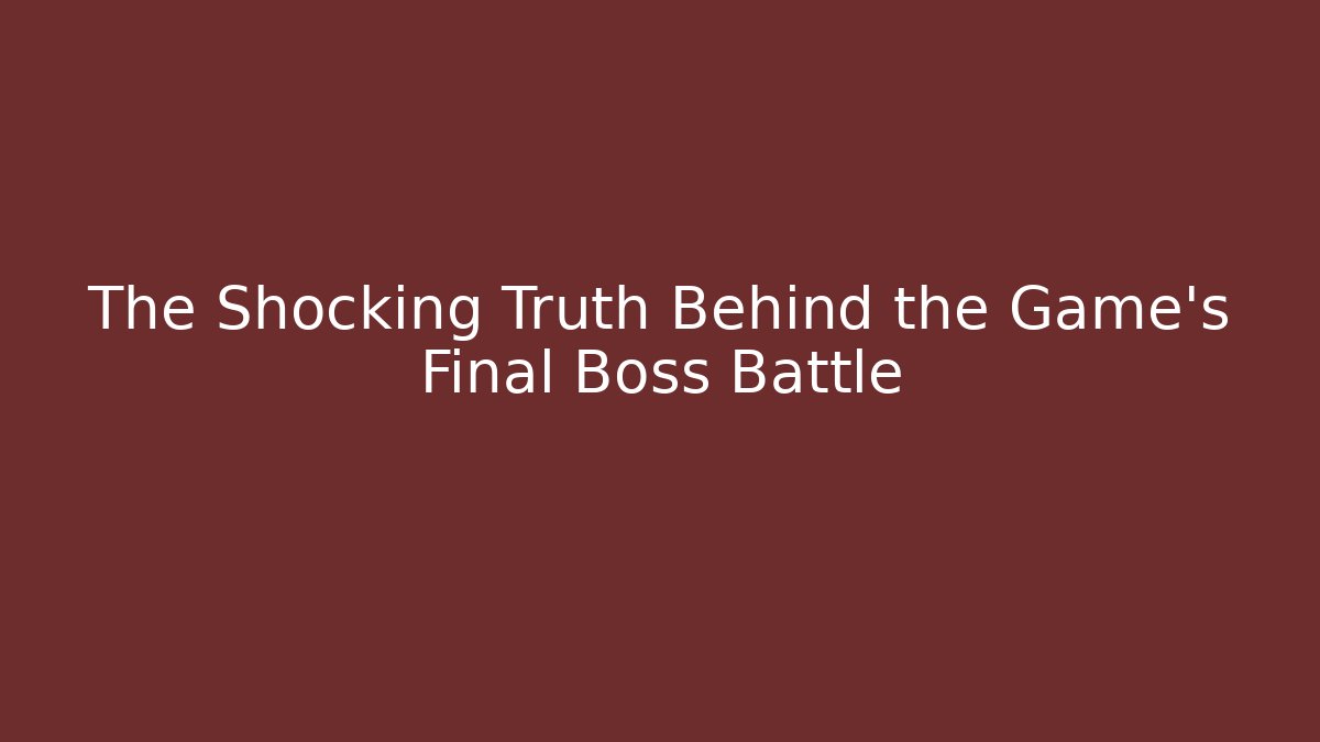 The Shocking Truth Behind the Game's Final Boss Battle