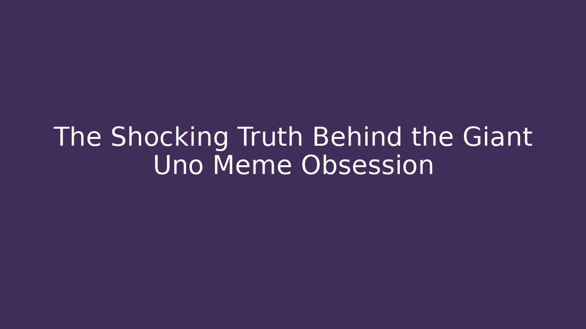 The Shocking Truth Behind the Giant Uno Meme Obsession - Create More Assets