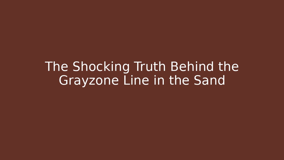 The Shocking Truth Behind the Grayzone Line in the Sand - Create More Assets