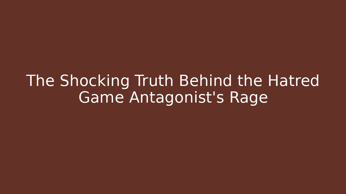 The Shocking Truth Behind the Hatred Game Antagonist’s Rage - Create More Assets
